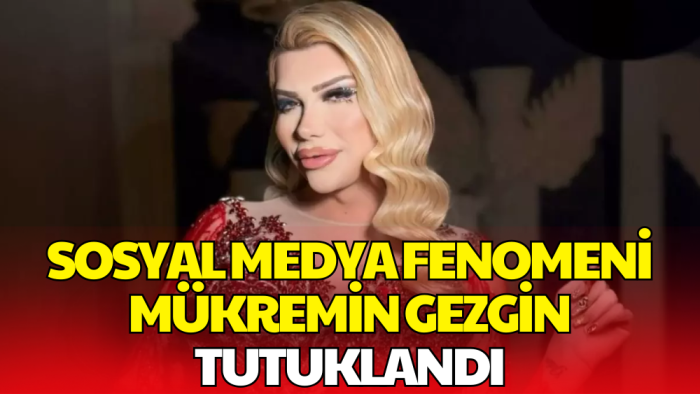 Sosyal Medya Fenomeni Mükremin Gezgin Tutuklandı